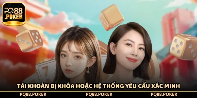 Tài khoản bị khóa hoặc hệ thống yêu cầu xác minh
