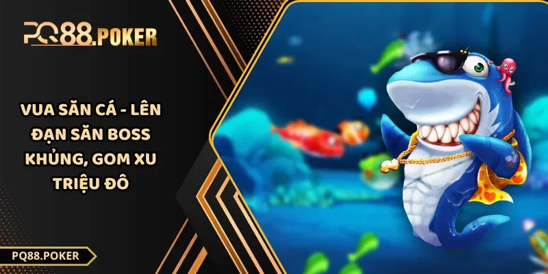 Vua Săn Cá - Lên Đạn Săn Boss Khủng, Gom Xu Triệu Đô